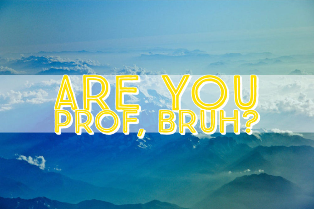 Are You PROF, Bruh?